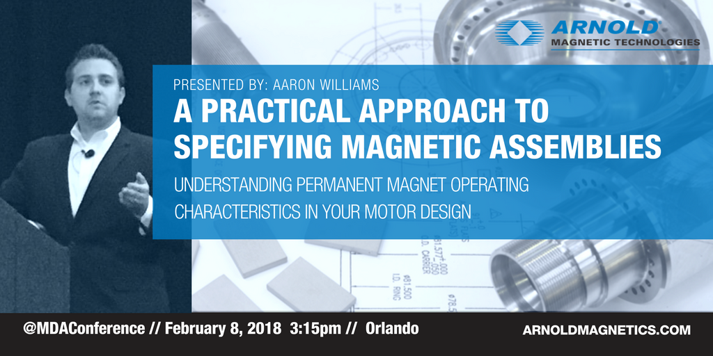 Presented by Aaron Williams, A practical approach to specifying magnetic assemblies. Understanding Permanent Magnet Operating Characteristics in your Motor Design